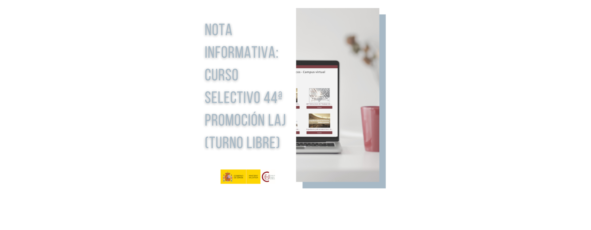 NOTA INFORMATIVA DEL CENTRO DE ESTUDIOS JURÍDICOS EN RELACIÓN AL CURSO SELECTIVO DE LA 44 PROMOCIÓN DEL CUERPO DE LETRADOS DE LA ADMINISTRACIÓN DE JUS NOTA INFORMATIVA DEL CENTRO DE ESTUDIOS JURÍDICOS EN RELACIÓN AL CURSO SELECTIVO DE LA 44 PROMOCIÓN DEL CUERPO DE LETRADOS DE LA ADMINISTRACIÓN DE JUS
