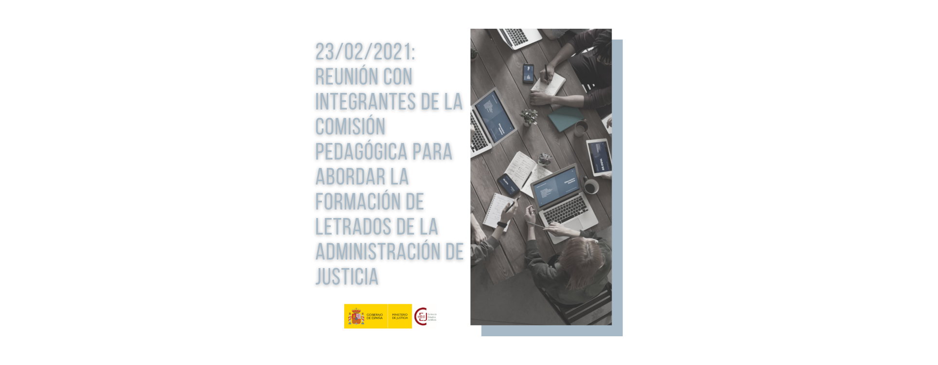 SESIÓN DEL GRUPO DE TRABAJO DEL CUERPO JURÍDICO SUPERIOR DE LETRADOS DE LA ADMINISTRACIÓN DE JUSTICIA INTEGRANTES DE LA COMISIÓN PEDAGÓGICA DEL CENTRO SESIÓN DEL GRUPO DE TRABAJO DEL CUERPO JURÍDICO SUPERIOR DE LETRADOS DE LA ADMINISTRACIÓN DE JUSTICIA INTEGRANTES DE LA COMISIÓN PEDAGÓGICA DEL CENTRO