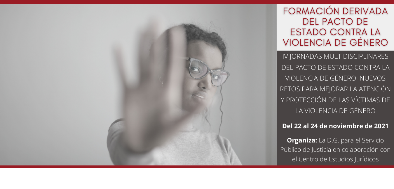 IV JORNADAS MULTIDISCIPLINARES DEL PACTO DE ESTADO CONTRA LA VIOLENCIA DE GÉNERO IV JORNADAS MULTIDISCIPLINARES DEL PACTO DE ESTADO CONTRA LA VIOLENCIA DE GÉNERO