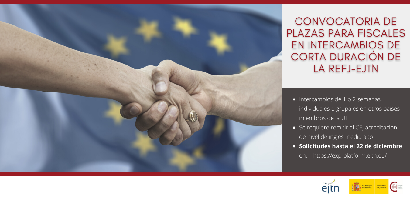 CONVOCATORIA DE 32 PLAZAS EN INTERCAMBIOS DE CORTA DURACION DE LA REFJ-EJTN PARA 2022 DIRIGIDAS A FISCALES CONVOCATORIA DE 32 PLAZAS EN INTERCAMBIOS DE CORTA DURACION DE LA REFJ-EJTN PARA 2022 DIRIGIDAS A FISCALES