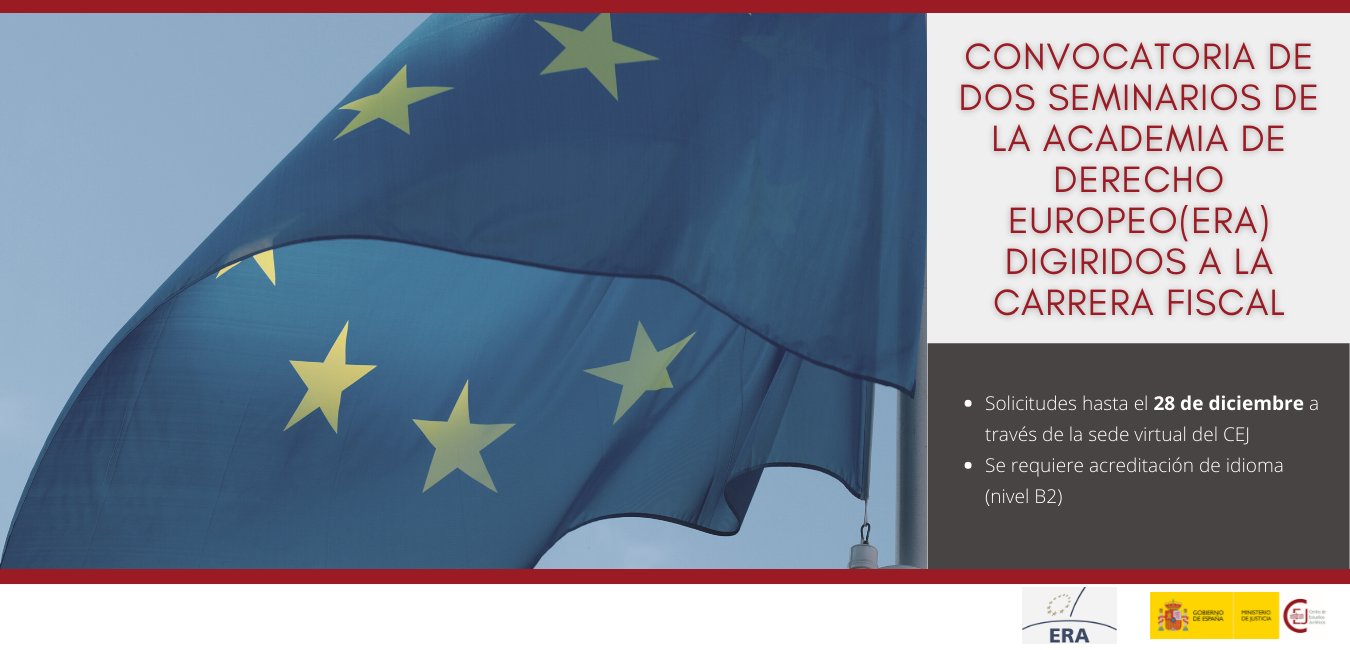 CONVOCATORIA DE PLAZAS DIRIGIDAS A LA CARRERA FISCAL EN DOS SEMINARIOS DE LA ACADEMIA DE DERECHO EUROPEO (ERA) CONVOCATORIA DE PLAZAS DIRIGIDAS A LA CARRERA FISCAL EN DOS SEMINARIOS DE LA ACADEMIA DE DERECHO EUROPEO (ERA)