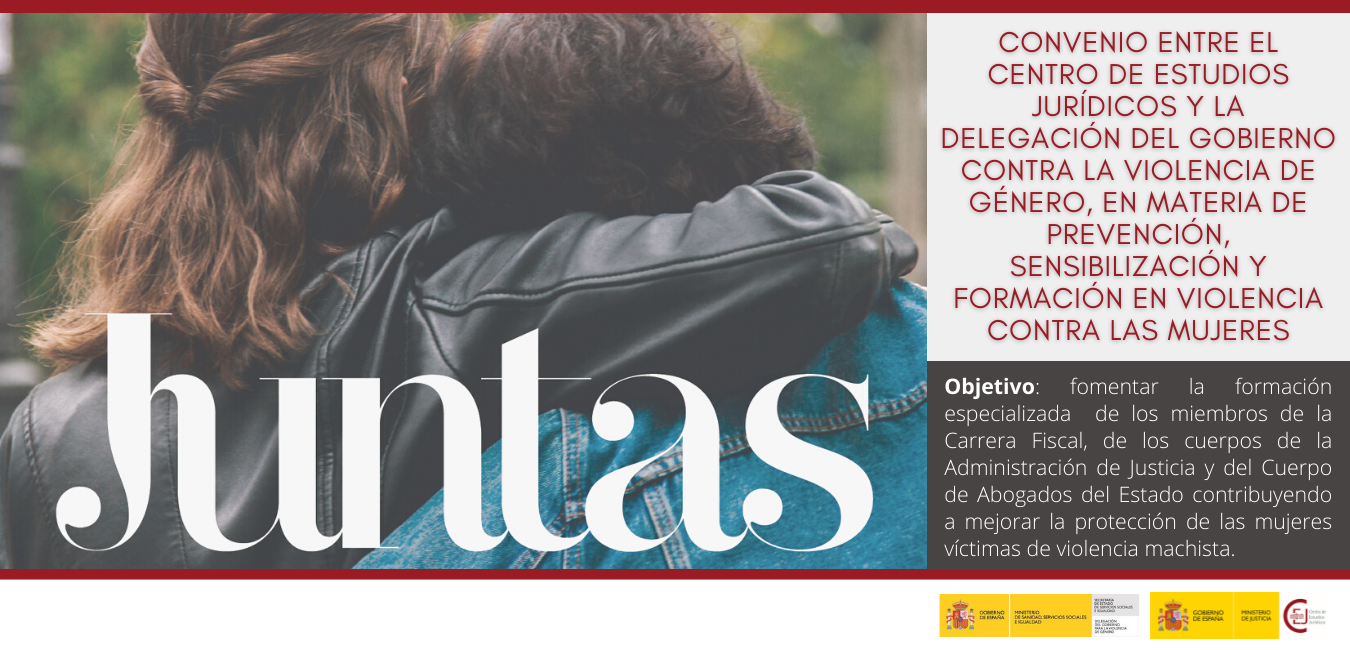 CONVENIO ENTRE EL CENTRO DE ESTUDIOS JURÍDICOS Y LA DELEGACIÓN DEL GOBIERNO CONTRA LA VIOLENCIA DE GÉNERO EN MATERIADE PREVENCIÓN, SENSIBILIZACIÓN Y F CONVENIO ENTRE EL CENTRO DE ESTUDIOS JURÍDICOS Y LA DELEGACIÓN DEL GOBIERNO CONTRA LA VIOLENCIA DE GÉNERO EN MATERIADE PREVENCIÓN, SENSIBILIZACIÓN Y F