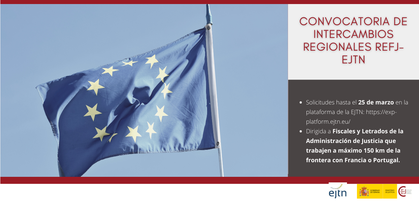 CONVOCATORIA PARA PARTICIPAR EN INTERCAMBIOS REGIONALES (DE CARACTER FRONTERIZO) DE LA REFJ-EJTN DIRIGIDA A FISCALES Y LETRADOS DE LA ADMINISTRACIÓN D CONVOCATORIA PARA PARTICIPAR EN INTERCAMBIOS REGIONALES (DE CARACTER FRONTERIZO) DE LA REFJ-EJTN DIRIGIDA A FISCALES Y LETRADOS DE LA ADMINISTRACIÓN D