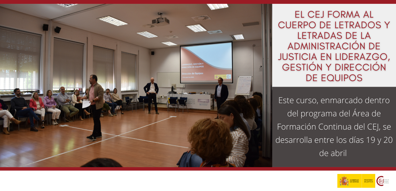 El CEJ FORMA AL CUERPO DE LAJ EN LIDERAZGO, GESTIÓN Y DIRECCIÓN DE EQUIPOS DENTRO DE LAS ACTIVIDADES DE FORMACIÓN CONTINUA El CEJ FORMA AL CUERPO DE LAJ EN LIDERAZGO, GESTIÓN Y DIRECCIÓN DE EQUIPOS DENTRO DE LAS ACTIVIDADES DE FORMACIÓN CONTINUA
