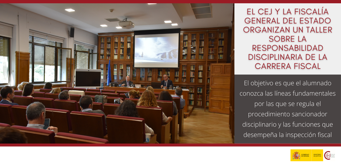 EL CENTRO DE ESTUDIOS JURÍDICOS Y LA FISCALÍA GENERAL DEL ESTADO ORGANIZAN UN TALLER SOBRE LA RESPONSABILIDAD DISCIPLINARIA DE LA CARRERA FISCAL EL CENTRO DE ESTUDIOS JURÍDICOS Y LA FISCALÍA GENERAL DEL ESTADO ORGANIZAN UN TALLER SOBRE LA RESPONSABILIDAD DISCIPLINARIA DE LA CARRERA FISCAL