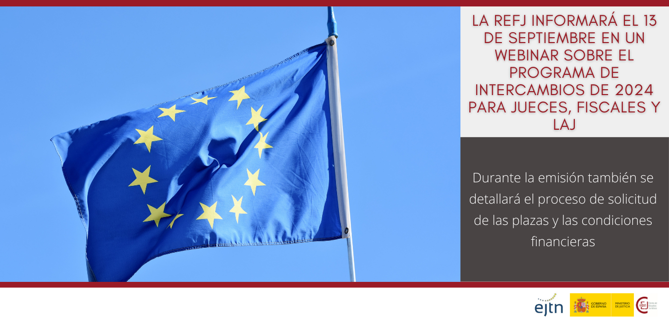 LA RED EUROPEA DE FORMACIÓN JUDICIAL INFORMARÁ EL 13 DE SEPTIEMBRE EN UN WEBINAR SOBRE EL PROGRAMA DE INTERCAMBIOS 2024 PARA JUECES, FISCALES Y LAJ LA RED EUROPEA DE FORMACIÓN JUDICIAL INFORMARÁ EL 13 DE SEPTIEMBRE EN UN WEBINAR SOBRE EL PROGRAMA DE INTERCAMBIOS 2024 PARA JUECES, FISCALES Y LAJ