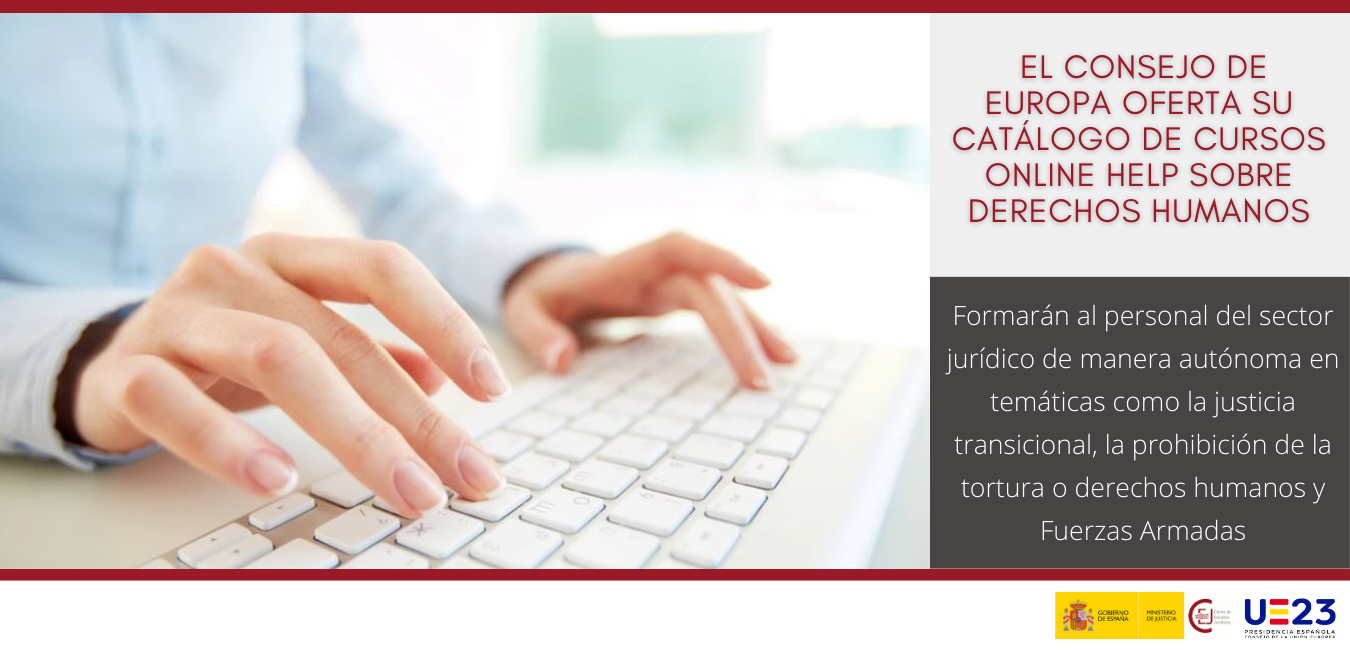 EL CONSEJO DE EUROPA OFERTA EL CATÁLOGO DE CURSOS HELP PARA FORMAR EN DERECHOS HUMANOS AL PERSONAL DEL ÁMBITO JURÍDICO EL CONSEJO DE EUROPA OFERTA EL CATÁLOGO DE CURSOS HELP PARA FORMAR EN DERECHOS HUMANOS AL PERSONAL DEL ÁMBITO JURÍDICO