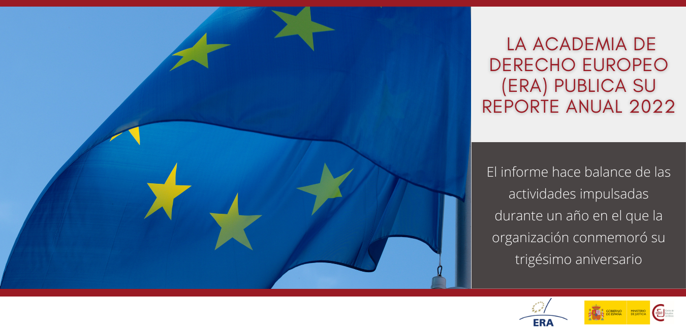 LA ACADEMIA DE DERECHO EUROPEO (ERA) REPASA EN SU INFORME 2022 LA LABOR DESARROLLADA EN EL AÑO DE SU XXX ANIVERSARIO 