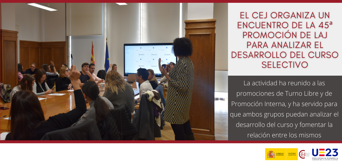 EL CEJ ORGANIZA UN ENCUENTRO DE LA 45ª PROMOCIÓN DE LAJ PARA ANALIZAR EL DESARROLLO DEL CURSO SELECTIVO EL CEJ ORGANIZA UN ENCUENTRO DE LA 45ª PROMOCIÓN DE LAJ PARA ANALIZAR EL DESARROLLO DEL CURSO SELECTIVO