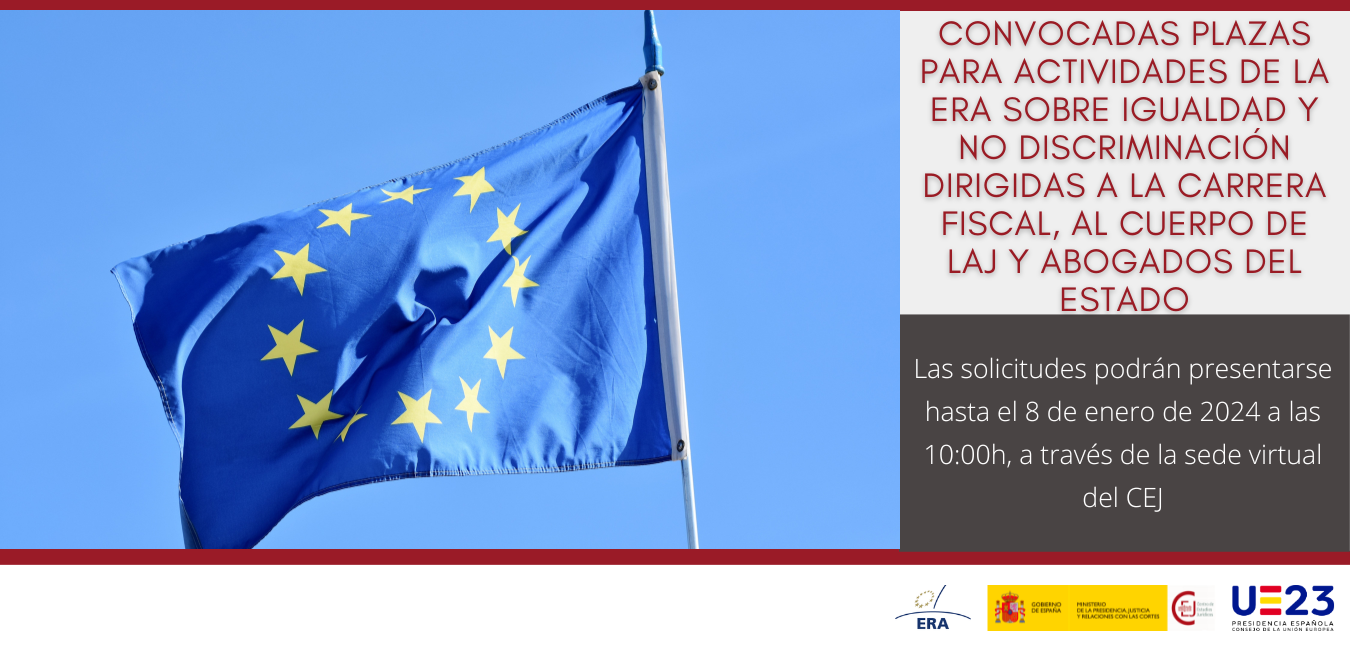 CONVOCADAS PLAZAS PARA ACTIVIDADES DE LA ERA SOBRE IGUALDAD Y NO DISCRIMINACIÓN DIRIGIDAS A LA CARRERA FISCAL, CUERPO DE LAJ Y ABOGADOS DEL ESTADO CONVOCADAS PLAZAS PARA ACTIVIDADES DE LA ERA SOBRE IGUALDAD Y NO DISCRIMINACIÓN DIRIGIDAS A LA CARRERA FISCAL, CUERPO DE LAJ Y ABOGADOS DEL ESTADO