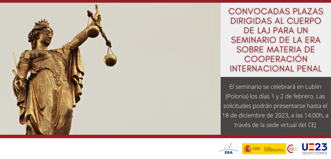 CONVOCADAS PLAZAS DIRIGIDAS AL CUERPO DE LAJ PARA UN SEMINARIO DE LA ERA SOBRE COOPERACIÓN INTERNACIONAL PENAL CONVOCADAS PLAZAS DIRIGIDAS AL CUERPO DE LAJ PARA UN SEMINARIO DE LA ERA SOBRE COOPERACIÓN INTERNACIONAL PENAL