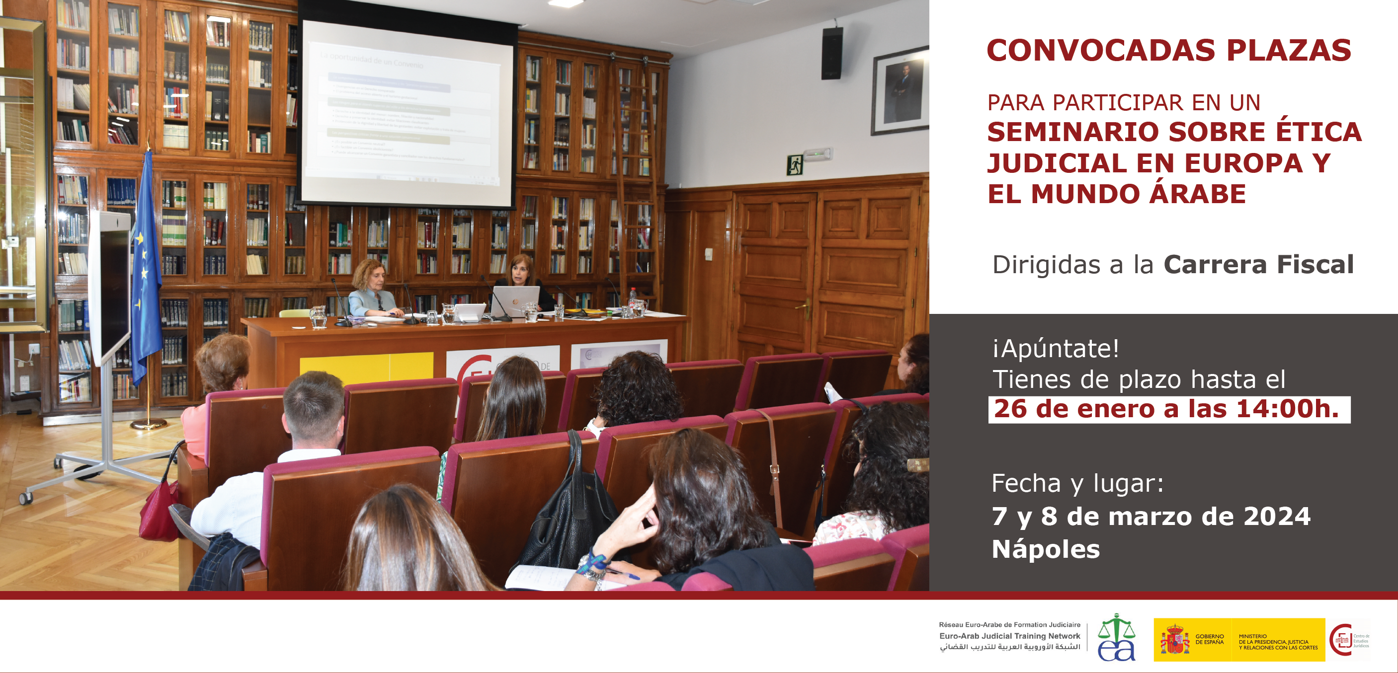 CONVOCADAS PLAZAS DIRIGIDAS A LA CARRERA FISCAL PARA PARTICIPAR EN UN SEMINARIO SOBRE ÉTICA JUDICIAL EN EUROPA Y EL MUNDO ÁRABE CONVOCADAS PLAZAS DIRIGIDAS A LA CARRERA FISCAL PARA PARTICIPAR EN UN SEMINARIO SOBRE ÉTICA JUDICIAL EN EUROPA Y EL MUNDO ÁRABE