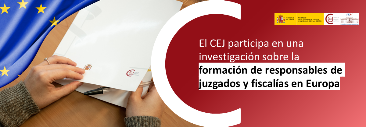 EL CEJ PARTICIPA EN UN ESTUDIO COMPARATIVO SOBRE LA FORMACIÓN DE RESPONSABLES DE JUZGADOS Y FISCALÍAS EN EUROPA EL CEJ PARTICIPA EN UN ESTUDIO COMPARATIVO SOBRE LA FORMACIÓN DE RESPONSABLES DE JUZGADOS Y FISCALÍAS EN EUROPA