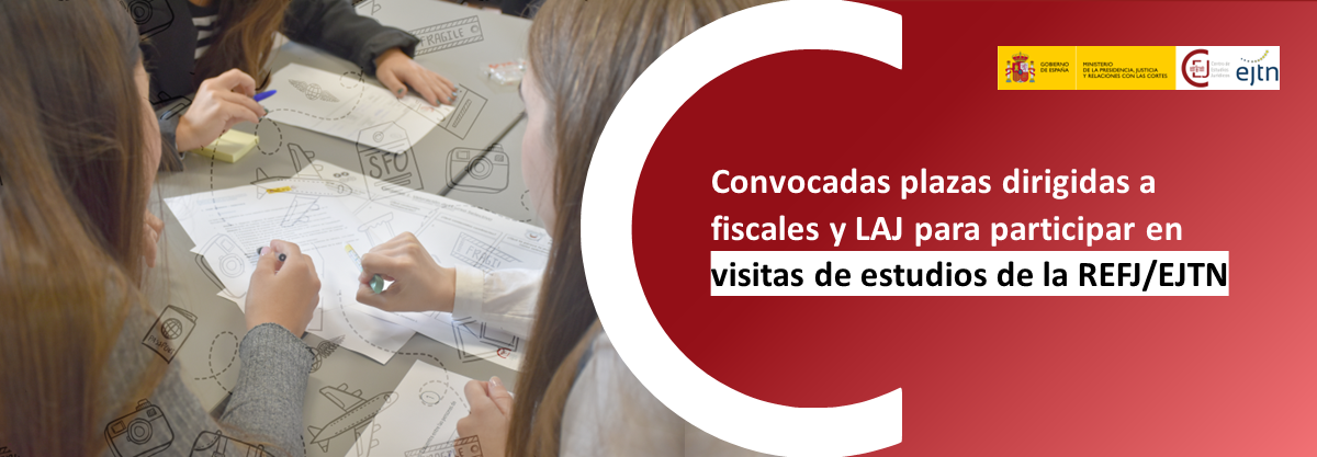 CONVOCADAS PLAZAS DIRIGIDAS A FISCALES Y LAJ PARA REALIZAR VISITAS DE ESTUDIOS DE LA REFJ/EJTN EN EL SEGUNDO SEMESTRE CONVOCADAS PLAZAS DIRIGIDAS A FISCALES Y LAJ PARA REALIZAR VISITAS DE ESTUDIOS DE LA REFJ/EJTN EN EL SEGUNDO SEMESTRE