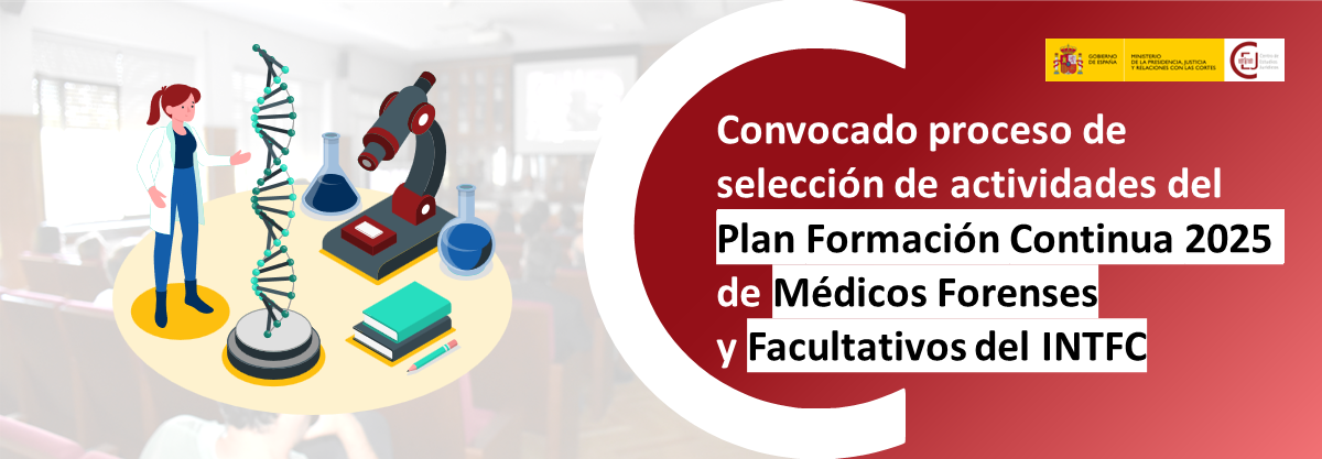 ABIERTA LA PRESENTACIÓN DE PROPUESTAS DE ACTIVIDADES DE LOS PLANES DE FORMACIÓN CONTINUA 2025 PARA MÉDICOS FORENSES Y FACULTATIVOS DEL INTCF ABIERTA LA PRESENTACIÓN DE PROPUESTAS DE ACTIVIDADES DE LOS PLANES DE FORMACIÓN CONTINUA 2025 PARA MÉDICOS FORENSES Y FACULTATIVOS DEL INTCF