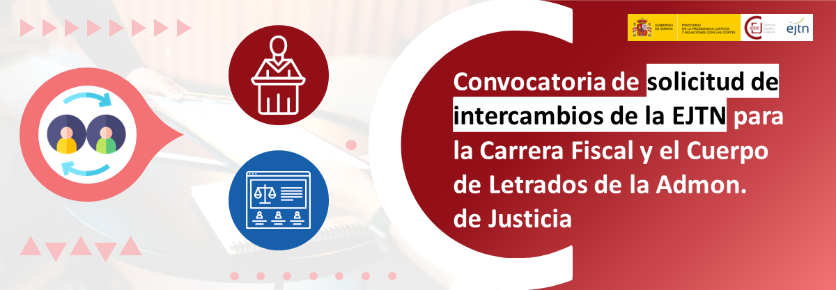ABIERTO EL PLAZO DE SOLICITUD DE INTERCAMBIOS DE LA RED EUROPEA DE FORMACIÓN JUDICIAL PARA LA CARRERA FISCAL Y EL CUERPO DE LAJ ABIERTO EL PLAZO DE SOLICITUD DE INTERCAMBIOS DE LA RED EUROPEA DE FORMACIÓN JUDICIAL PARA LA CARRERA FISCAL Y EL CUERPO DE LAJ