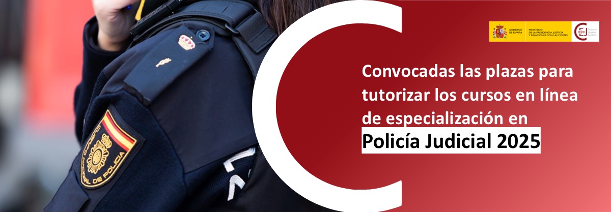 CONVOCADAS PLAZAS PARA LA TUTORIZACIÓN DE LOS CURSOS EN LÍNEA DE ESPECIALIZACIÓN EN POLICÍA JUDICIAL EN 2025 CONVOCADAS PLAZAS PARA LA TUTORIZACIÓN DE LOS CURSOS EN LÍNEA DE ESPECIALIZACIÓN EN POLICÍA JUDICIAL EN 2025