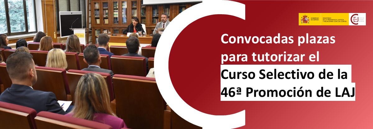 CONVOCADAS LAS PLAZAS PARA TUTORIZAR LAS PRÁCTICAS DEL CURSO SELECTIVO DE LA 46ª PROMOCIÓN DE LAJ (TURNO LIBRE) CONVOCADAS LAS PLAZAS PARA TUTORIZAR LAS PRÁCTICAS DEL CURSO SELECTIVO DE LA 46ª PROMOCIÓN DE LAJ (TURNO LIBRE)