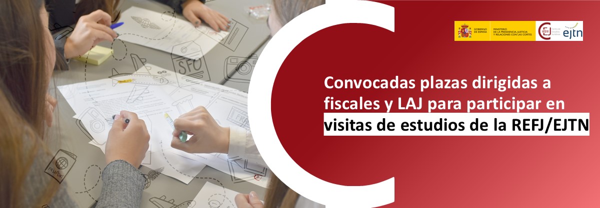 CONVOCADAS PLAZAS DIRIGIDAS A FISCALES Y LAJ PARA REALIZAR VISITAS DE ESTUDIOS DE LA REFJ/EJTN EN EL PRIMER SEMESTRE DE 2025
