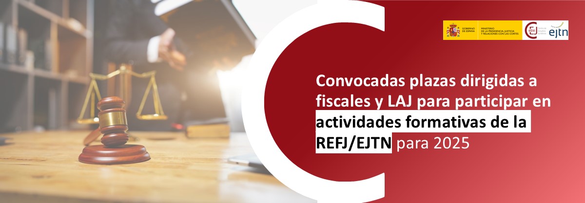 CONVOCADAS PLAZAS DIRIGIDAS A FISCALES Y LAJ PARA PARTICIPAR EN ACTIVIDADES FORMATIVAS DE LA REFJ/EJTN DURANTE EL PRIMER SEMESTRE DE 2025