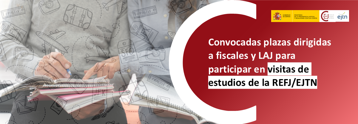 CONVOCADAS PLAZAS DIRIGIDAS A FISCALES Y LAJ PARA REALIZAR VISITAS DE ESTUDIOS DE LA REFJ/EJTN EN EL 2º SEMESTRE DE 2025 CONVOCADAS PLAZAS DIRIGIDAS A FISCALES Y LAJ PARA REALIZAR VISITAS DE ESTUDIOS DE LA REFJ/EJTN EN EL 2º SEMESTRE DE 2025