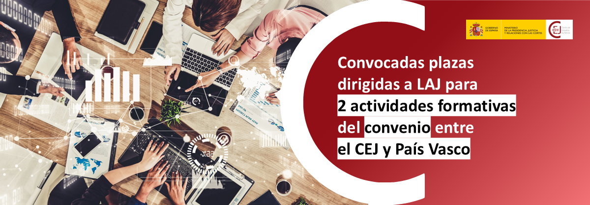 CONVOCADAS PLAZAS PARA 2 ACTIVIDADES FORMATIVAS DIRIGIDAS A LAJ FRUTO DEL CONVENIO DEL CEJ Y LA COMUNIDAD AUTÓNOMA DEL PAÍS VASCO CONVOCADAS PLAZAS PARA 2 ACTIVIDADES FORMATIVAS DIRIGIDAS A LAJ FRUTO DEL CONVENIO DEL CEJ Y LA COMUNIDAD AUTÓNOMA DEL PAÍS VASCO