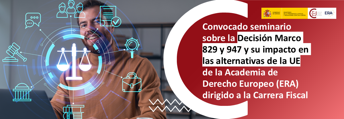 CONVOCADO SEMINARIO SOBRE LAS DECISIONES MARCO 829 Y 947 Y SU IMPACTO EN LAS ALTERNATIVAS EN LA UE DE LA ACADEMIA DE DERECHO EUROPEO (ERA) CONVOCADO SEMINARIO SOBRE LAS DECISIONES MARCO 829 Y 947 Y SU IMPACTO EN LAS ALTERNATIVAS EN LA UE DE LA ACADEMIA DE DERECHO EUROPEO (ERA)