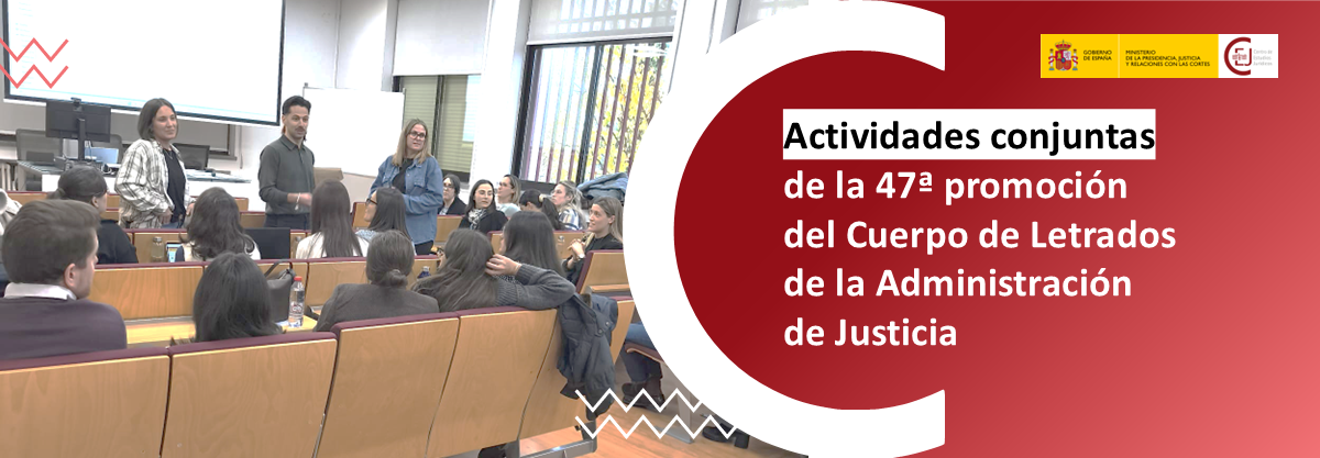 ACTIVIDADES CONJUNTAS DE LA 47ª PROMOCIÓN DEL CUERPO DE LETRADOS DE LA ADMINISTRACIÓN DE JUSTICIA