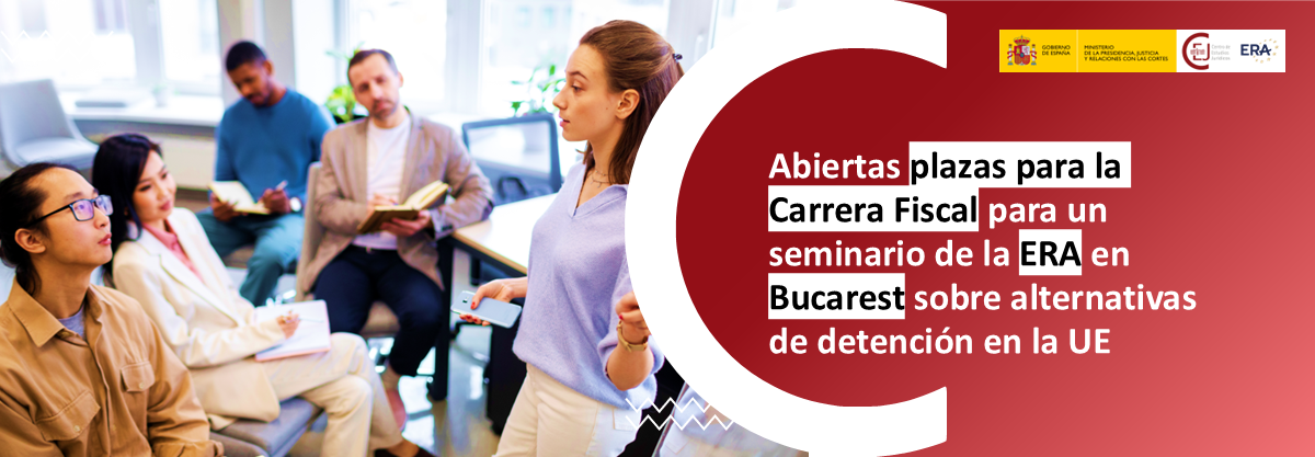 ABIERTA LA CONVOCATORIA DIRIGIDA A FISCALES PARA PARTICIPAR EN EL SEMINARIO DE LA ERA “FRAMEWORK DECISIONS 829 AND THEIR IMPACT ON ALTERNATIVES IN THE