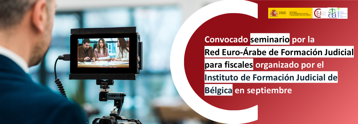 CONVOCATORIA DE LA RED EUROÁRABE DE FORMACIÓN JUDICIAL (REAFJ/EAJTN) DIRIGIDA A LA CARRERA FISCAL PARA PARTICIPAR EN UN SEMINARIO SOBRE INTERCAMBIO DE
